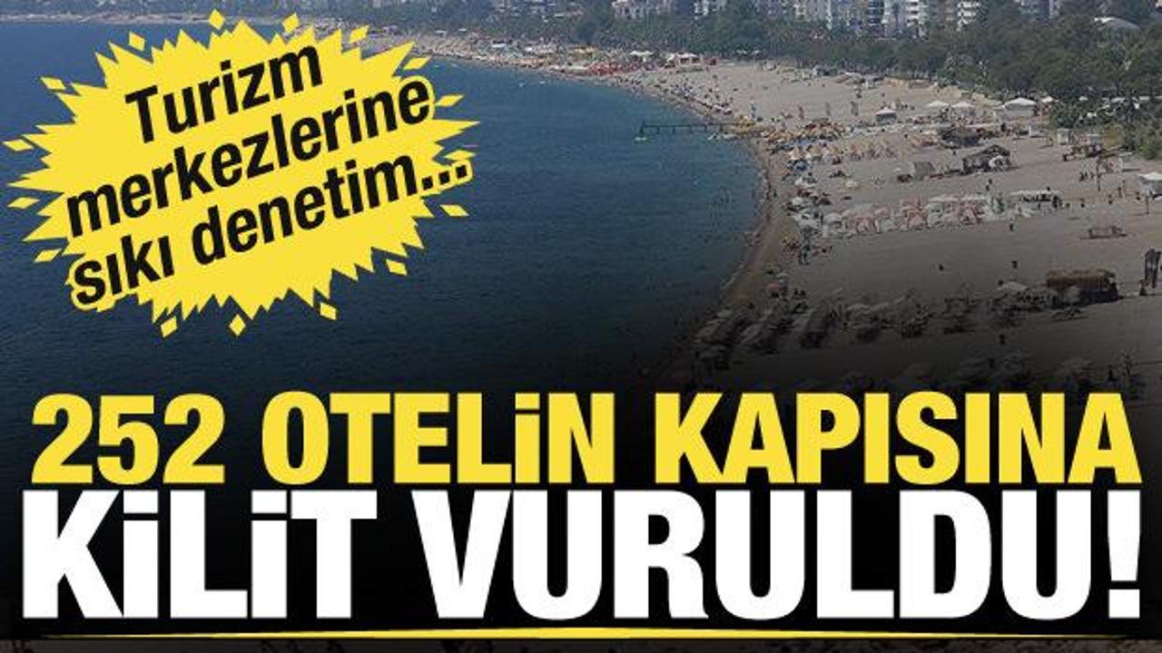 Otellere sıkı denetim! 98'i kapatıldı, 154'ünün de kapatma işlemleri devam ediyor