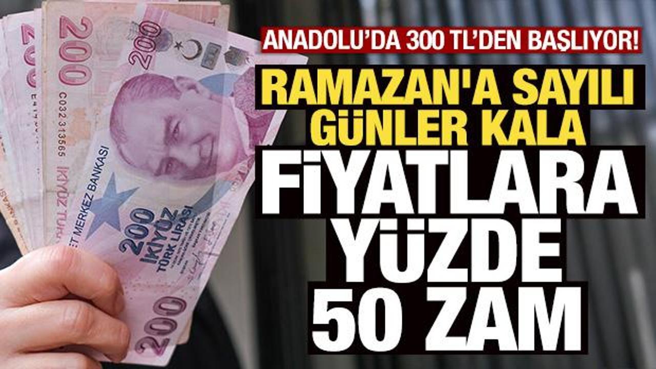 Ramazan'a sayılı g&uuml;n kala fiyatlara y&uuml;zde 50 zam! Anadolu'da 300 TL'den başlıyor