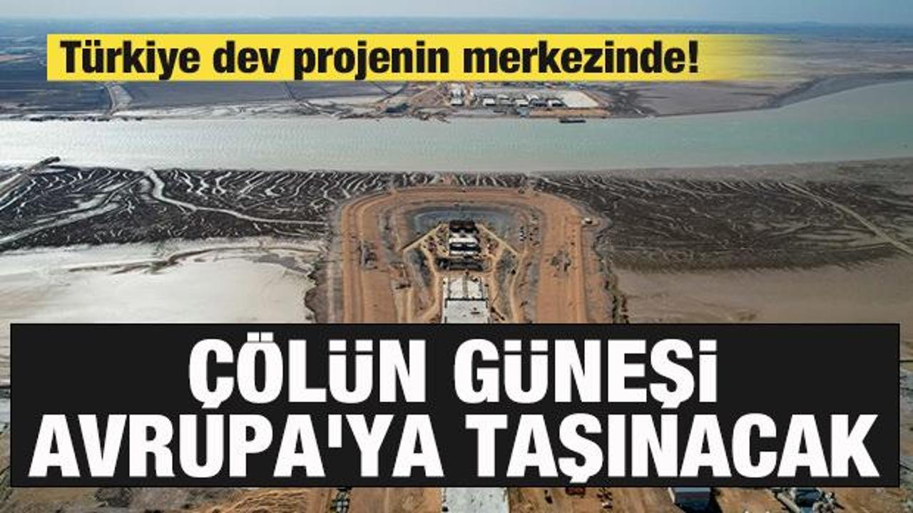 T&uuml;rkiye dev projenin merkezinde! &Ccedil;&ouml;l&uuml;n g&uuml;neşi Avrupa'ya taşınacak