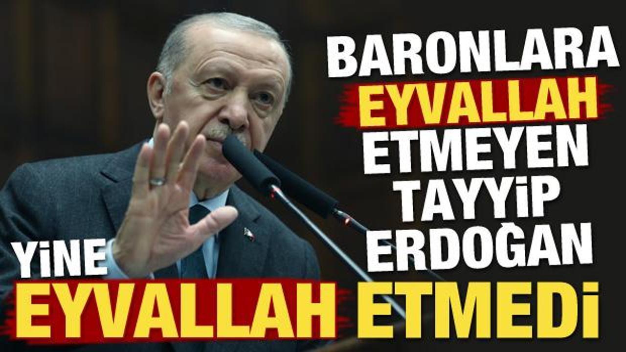 Baronlara eyvallah etmeyen Tayyip Erdoğan, yine eyvallah etmedi! 