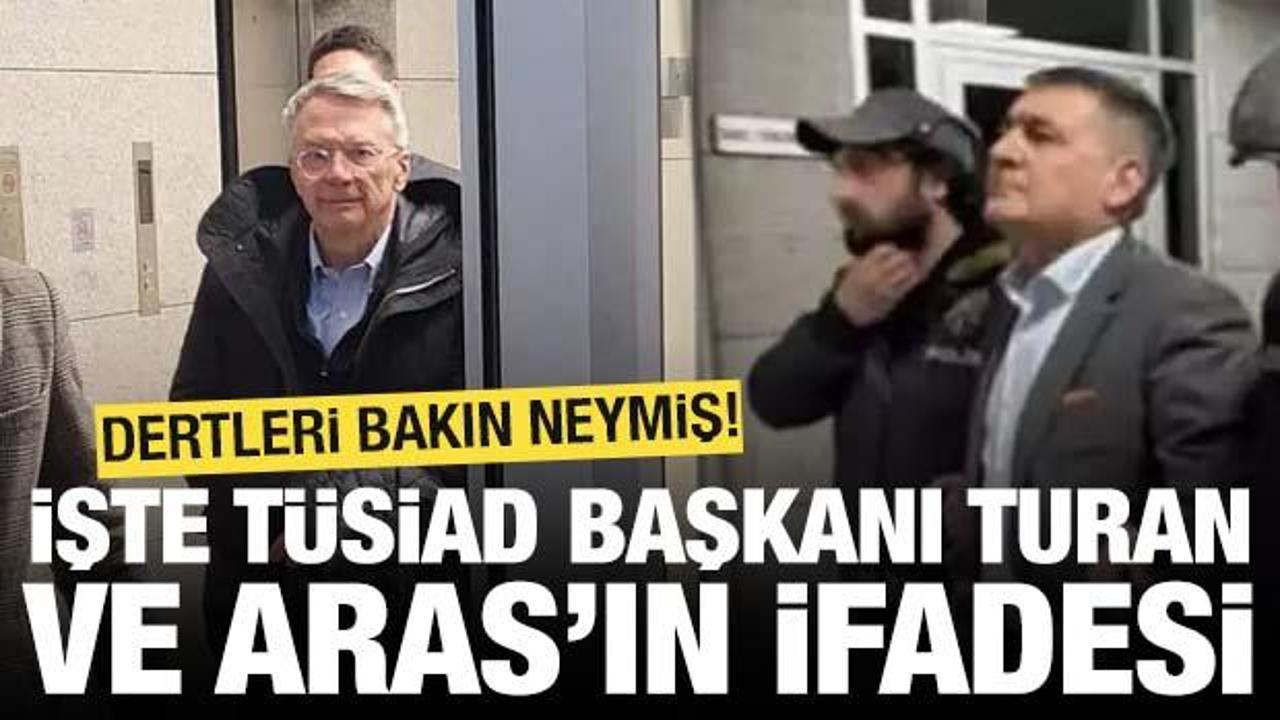 İşte TÜSİAD Başkanı Orhan Turan ve Ömer Aras'ın ifadesi