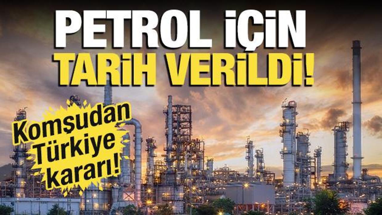 Petrol i&ccedil;in tarih verildi! Komşudan T&uuml;rkiye kararı