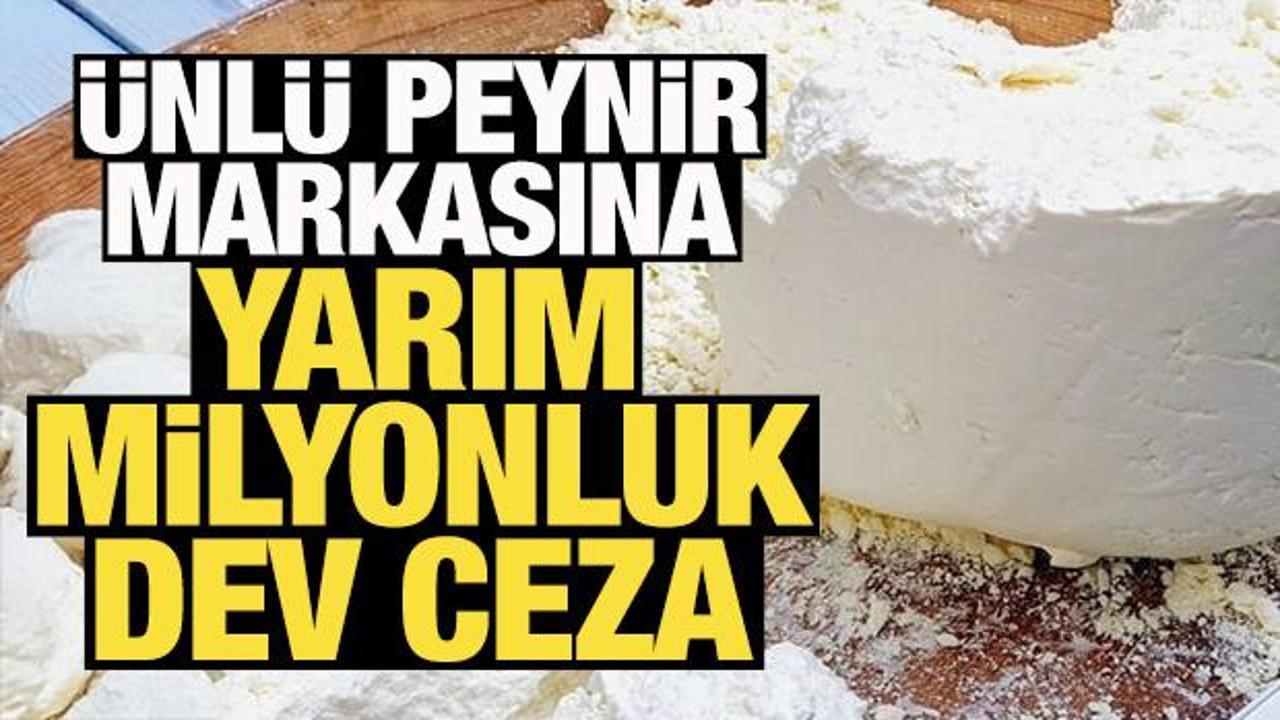 Ünlü peynir markasına yarım milyonluk ceza