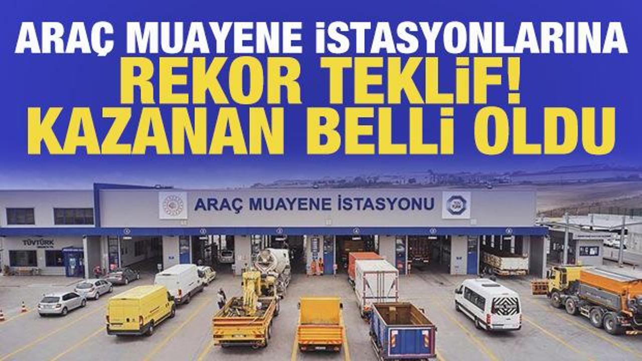 Ara&ccedil; muayene istasyonu ihalesine 1,7 milyar dolarlık teklif! Kazanan şirket a&ccedil;ıklandı