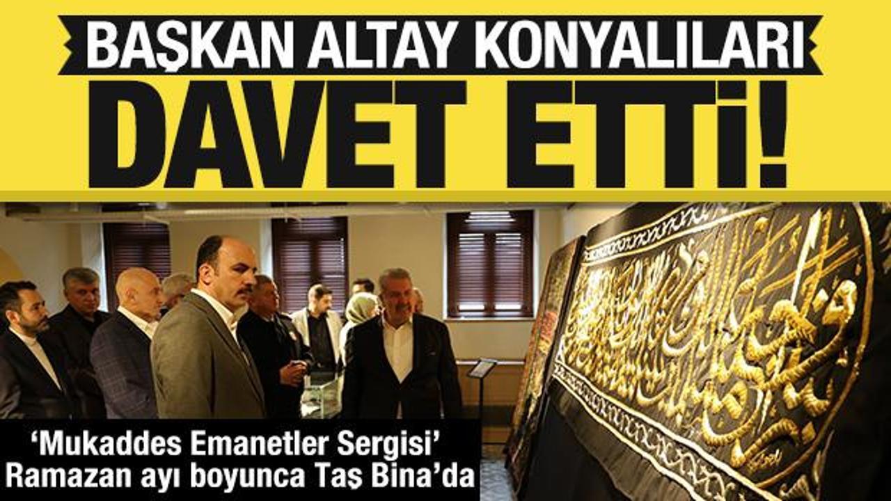 Başkan Altay, Konyalıları Mukaddes Emanetler Sergisi&rsquo;ni g&ouml;rmeye davet etti