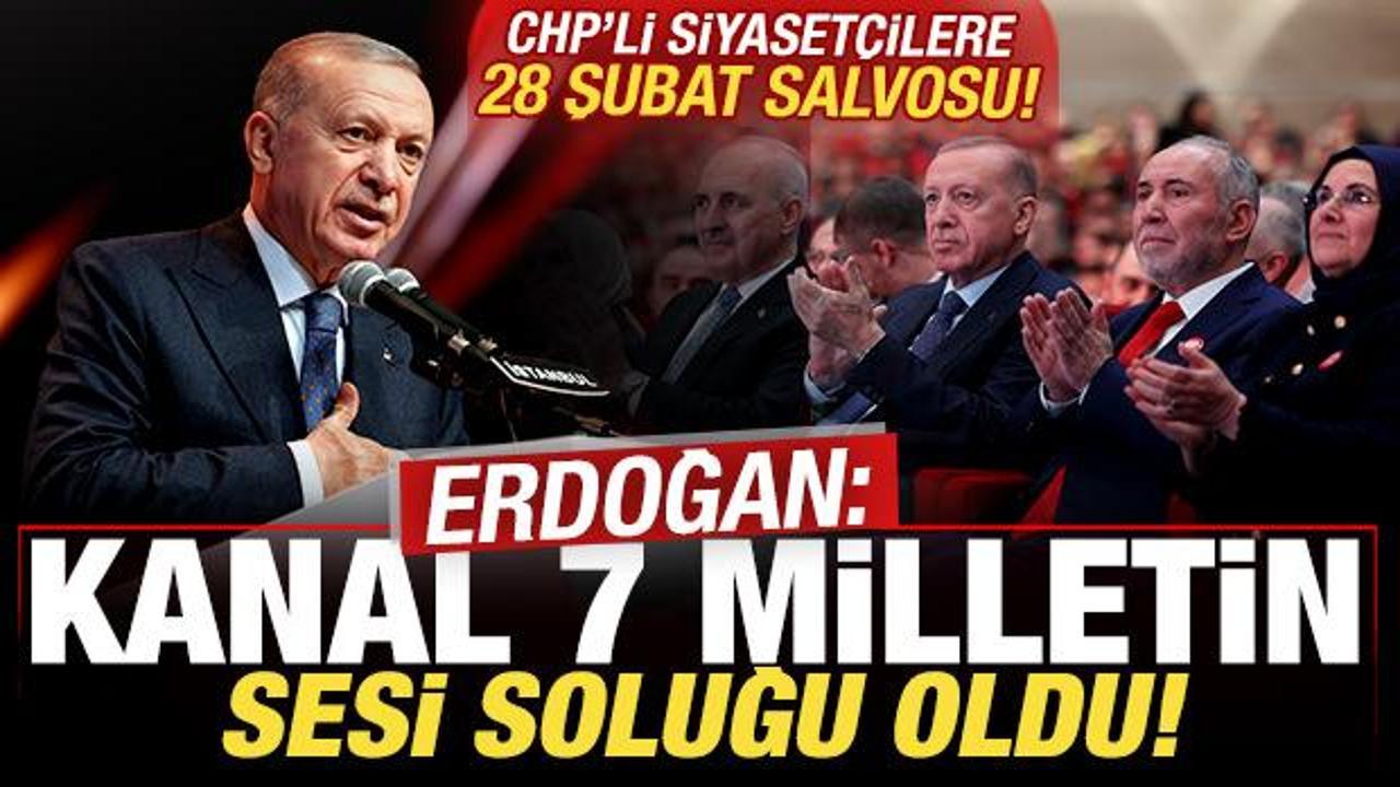 Erdoğan'dan CHP'li siyaset&ccedil;ilere 28 Şubat salvosu: Kanal 7 milletin sesi soluğu oldu!