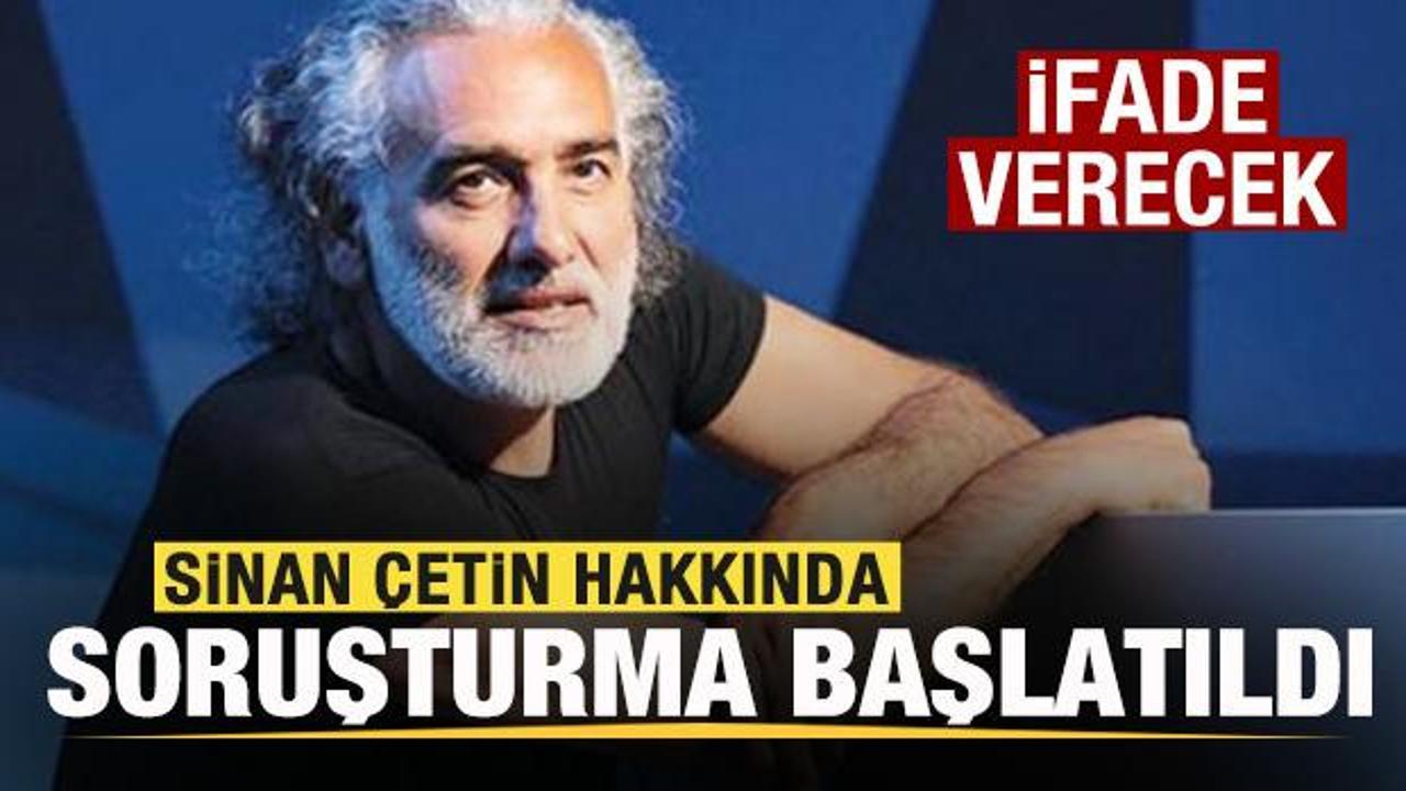  Sinan &Ccedil;etin hakkında soruşturma başlatıldı! İfade verecek