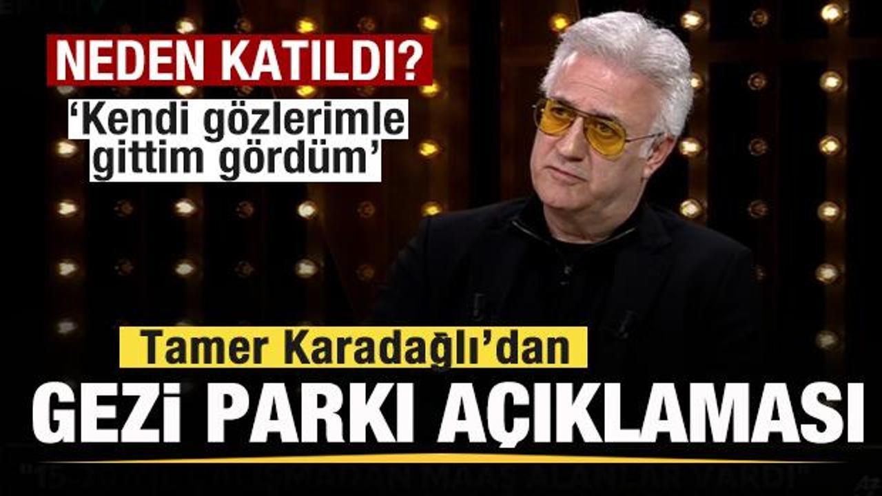 Tamer Karadağlı'dan Gezi Parkı sorusuna cevap: Neden gitti? İddialara noktayı koydu