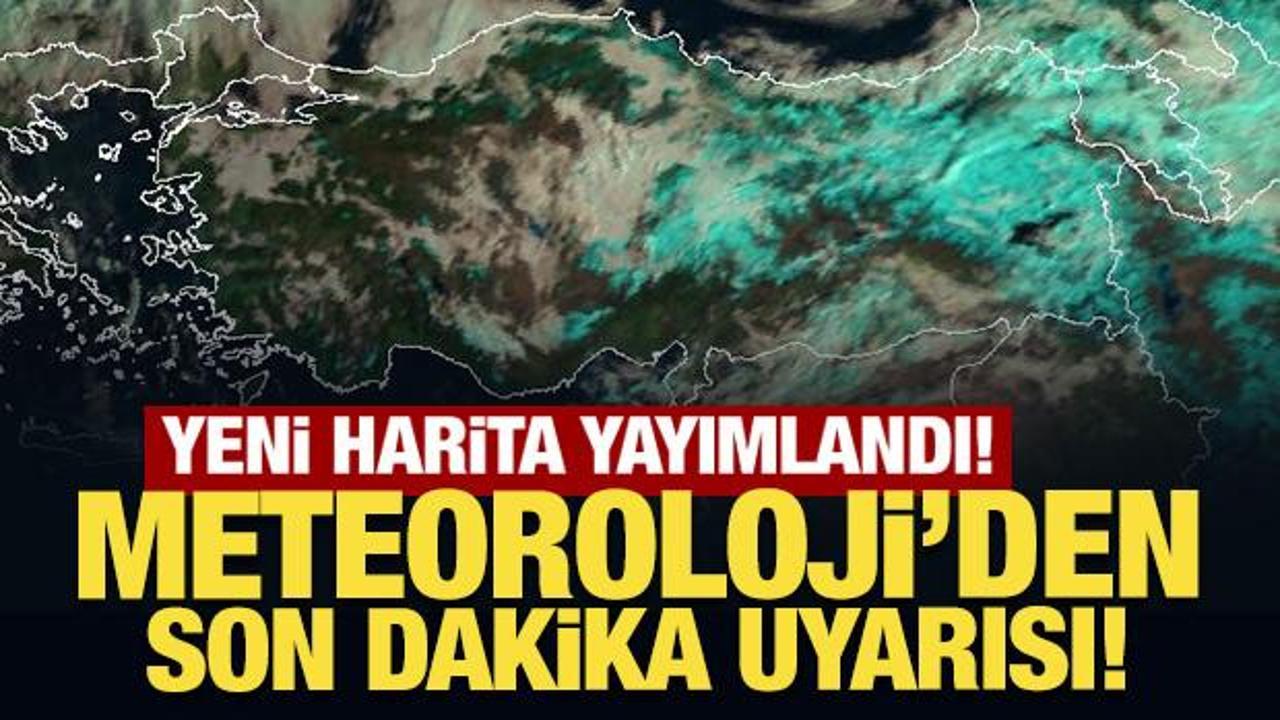 Yeni harita yayımlandı: Meteoroloji'den son dakika uyarısı! 