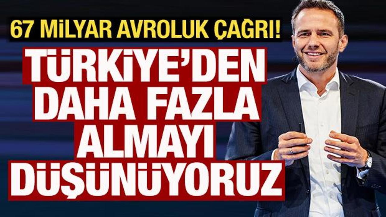 67 milyar avroluk &ccedil;ağrı! 'T&uuml;rkiye'den daha fazla almayı d&uuml;ş&uuml;n&uuml;yoruz'