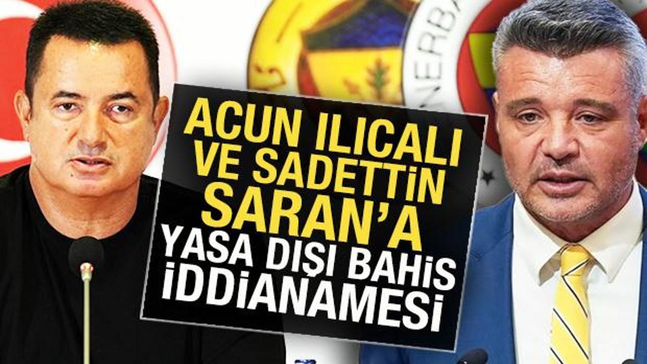 Acun Ilıcalı ve Sadettin Saran'a yasa dışı bahis iddianamesi