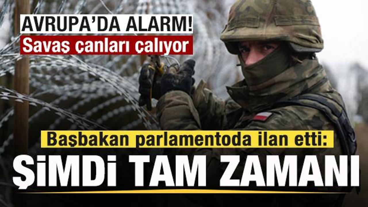 Avrupa'da alarm! Savaş &ccedil;anları &ccedil;alıyor! Başbakan parlamentoda ilan etti: Şimdi tam zamanı