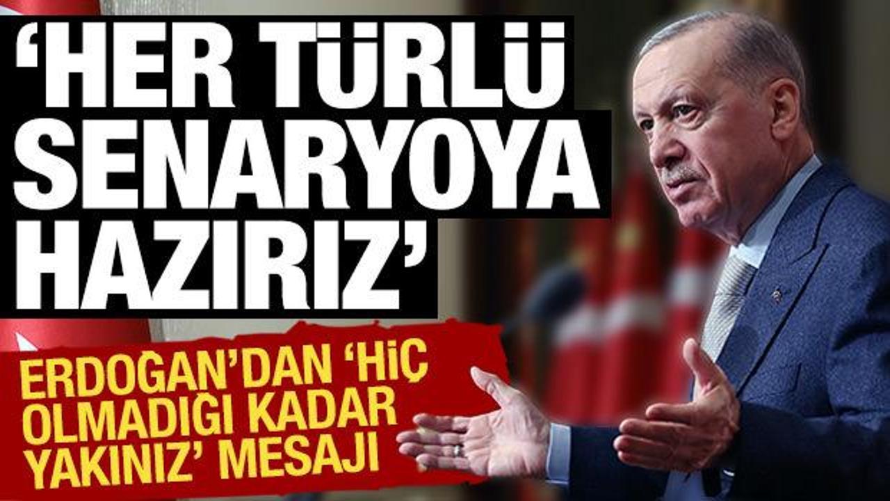 Cumhurbaşkanı Erdoğan: Her t&uuml;rl&uuml; senaryoya hazırlıklıyız