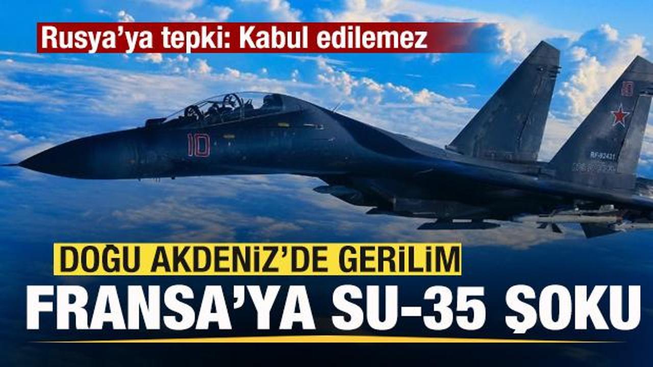 Doğu Akdeniz'de gerilim! Fransa'ya SU-35 savaş uçağı şoku! Rusya'ya tepki: Kabul edilemez