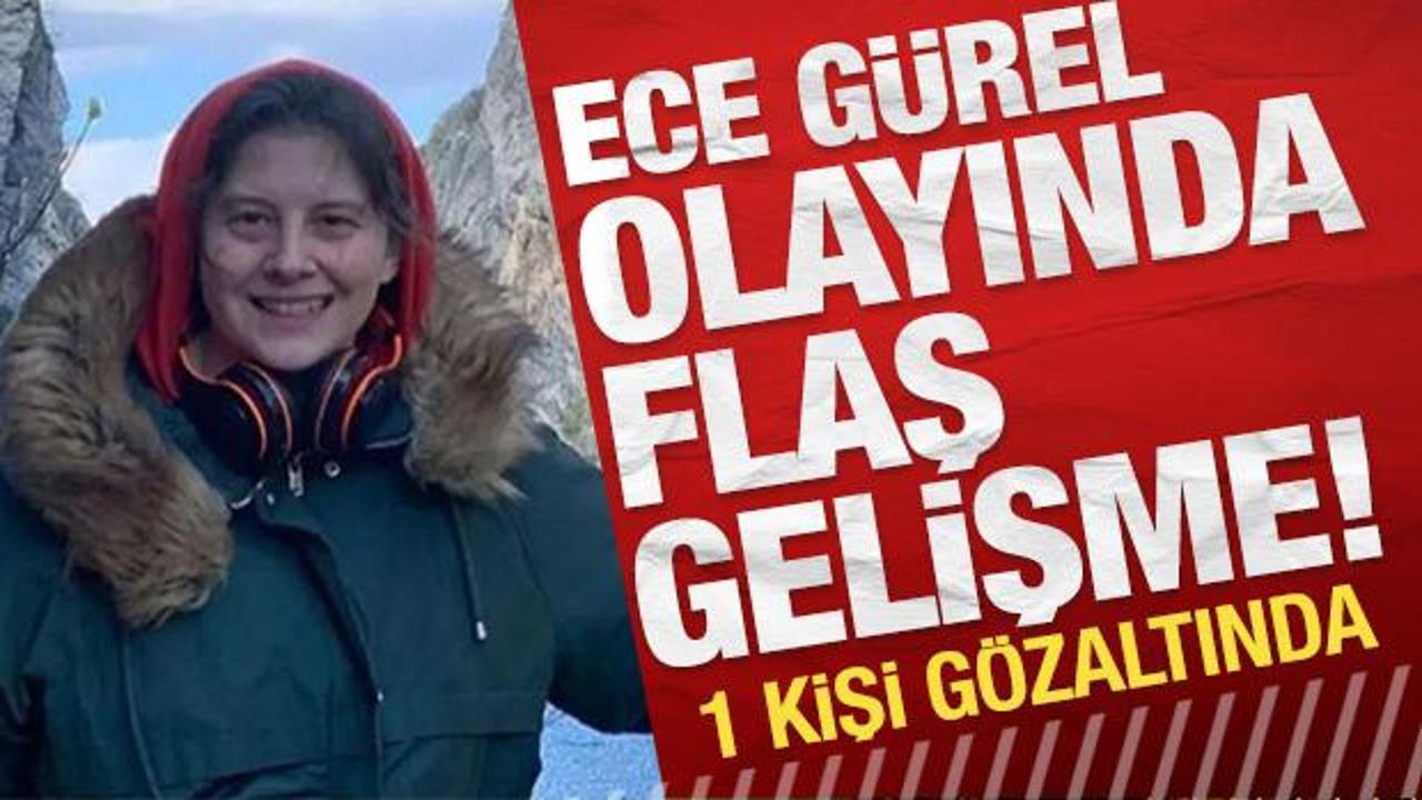 Ece G&uuml;rel olayında son dakika gelişmesi: 1 kişi g&ouml;zaltında!