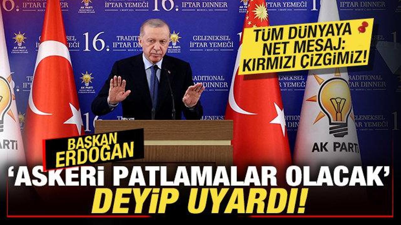 Erdoğan 'askeri patlamalar olacak' deyip uyardı! T&uuml;m d&uuml;nyaya net mesaj: Kırmızı &ccedil;izgimiz!