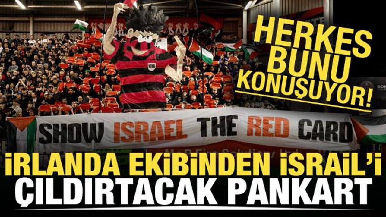 Herkes bunu konuşuyor! İrlanda ekibinden İsrail'i &ccedil;ıldırtacak pankart