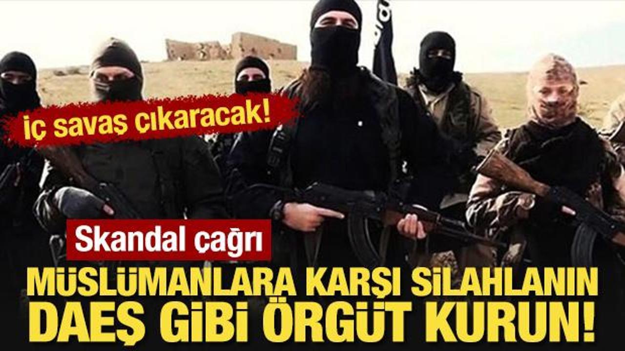 İ&ccedil; savaş &ccedil;ıkaracak! Skandal &ccedil;ağrı: M&uuml;sl&uuml;manlara karşı silahlanın, DAEŞ gibi &ouml;rg&uuml;t kurun!
