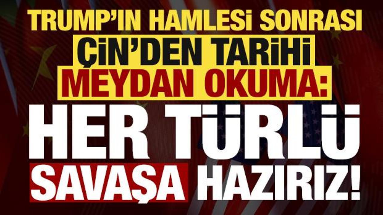 Son dakika... &Ccedil;in'den Trump'ın hamlesi sonrası flaş &ccedil;ıkış: Savaşın her t&uuml;rl&uuml;s&uuml;ne hazırız!