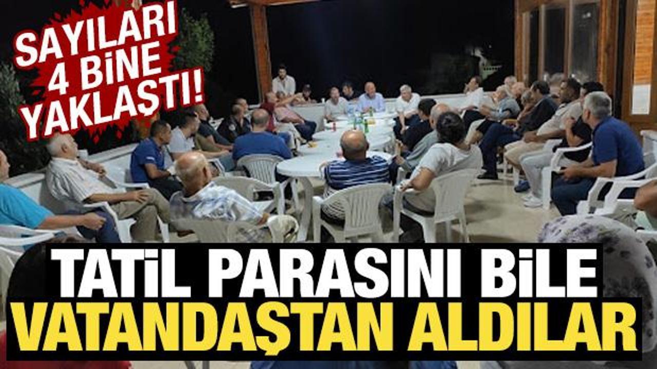 Tatil parasını bile vatandaştan almışlar! Sayıları 4 bine yaklaştı
