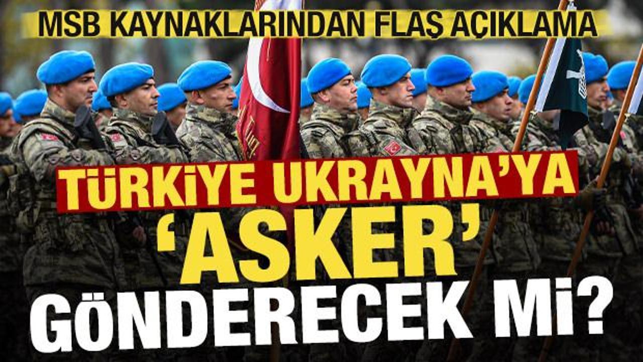 T&uuml;rkiye, Ukrayna'ya asker g&ouml;nderecek mi? MSB kaynaklarından son dakika a&ccedil;ıklaması