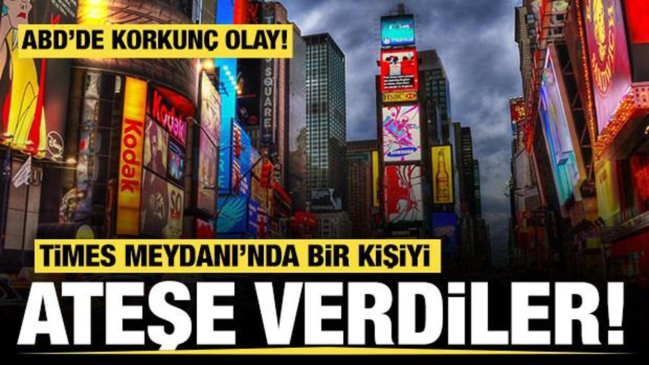 ABD'de korkun&ccedil; olay: Times Meydanı'nda bir kişiyi ateşe verdiler