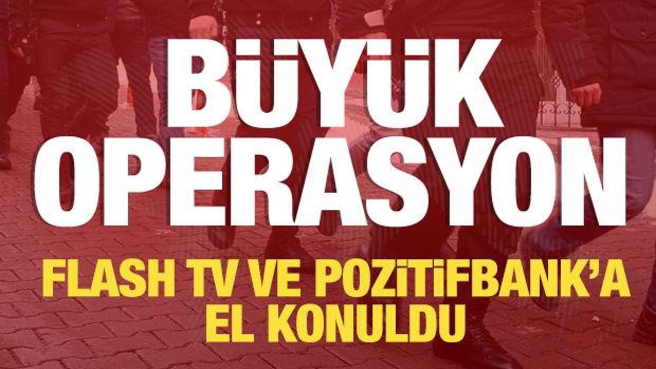 Flash TV ve Pozitifbank'a el konuldu! Son dakika operasyonu