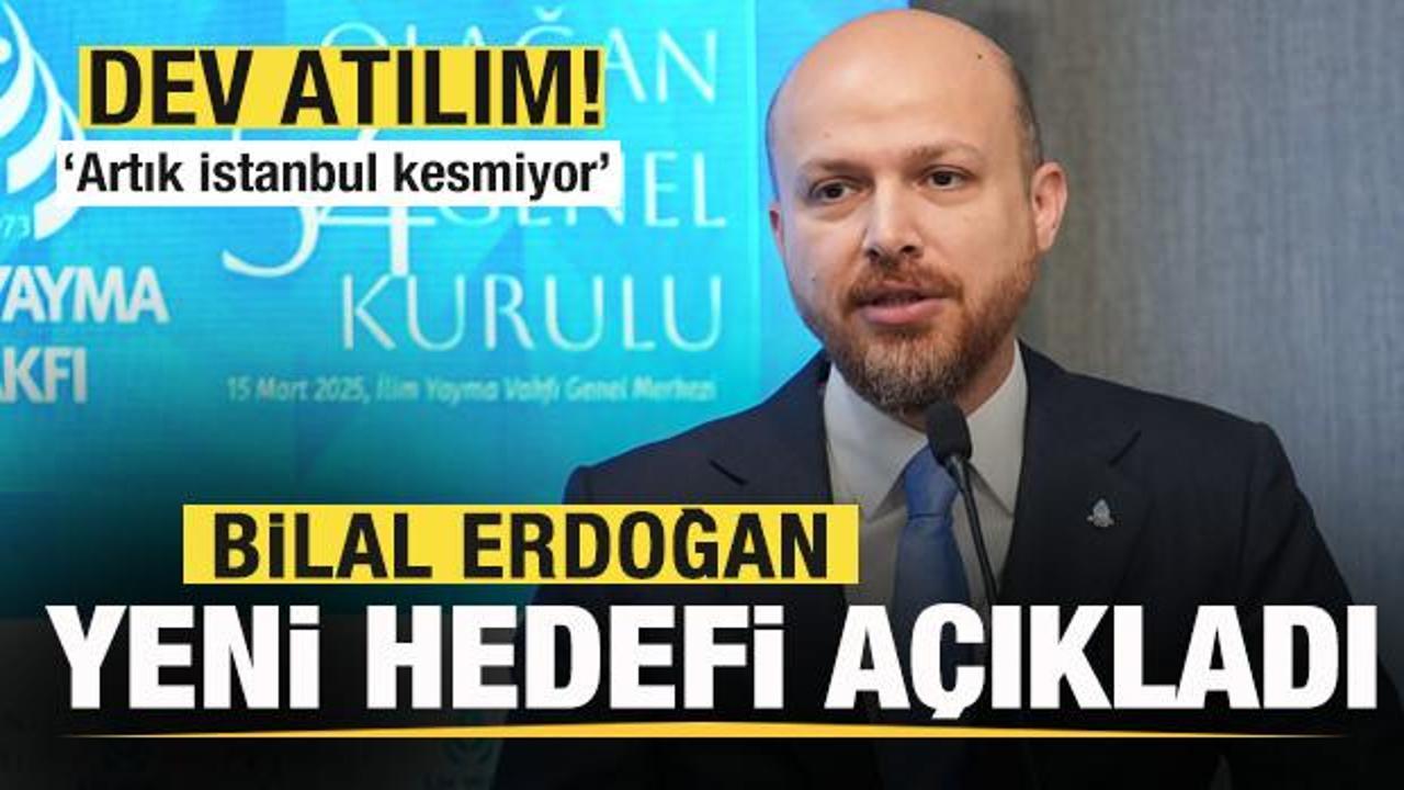  İlim Yayma Vakfı'ndan dev atılım! Bilal Erdoğan yeni hedefi a&ccedil;ıkladı!