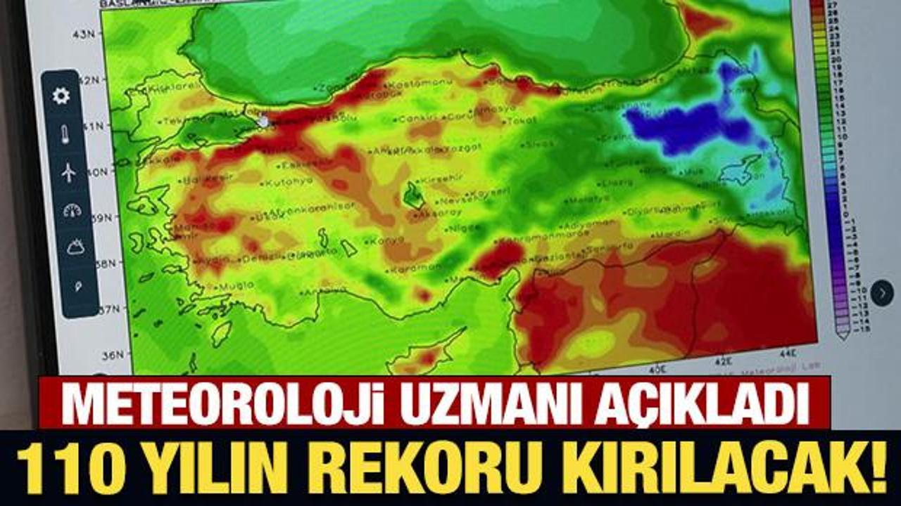 Meteoroloji uzmanı a&ccedil;ıkladı: 110 yılın sıcaklık rekoru kırılacak!