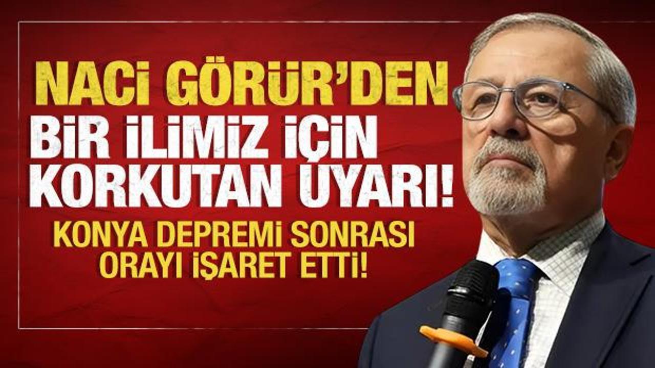 Naci G&ouml;r&uuml;r'den bir ilimiz i&ccedil;in korkutan uyarı: Konya depreminden sonra orayı işaret etti!