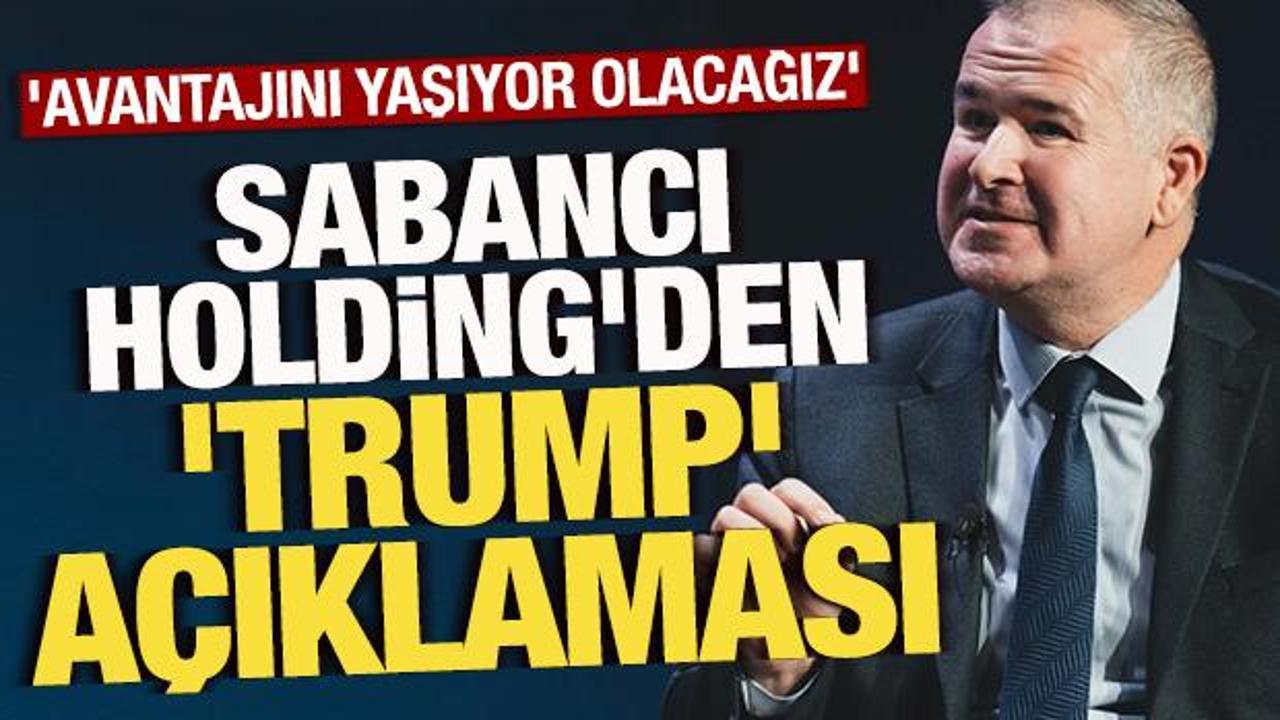 Sabancı Holding'den 'Trump' a&ccedil;ıklaması: 'Avantajını yaşıyor olacağız'