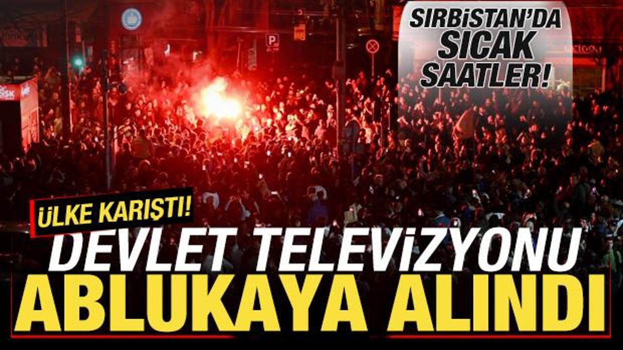 Sırbistan'da sıcak saatler! &Uuml;lke karıştı! Devlet televizyonu ablukaya alındı