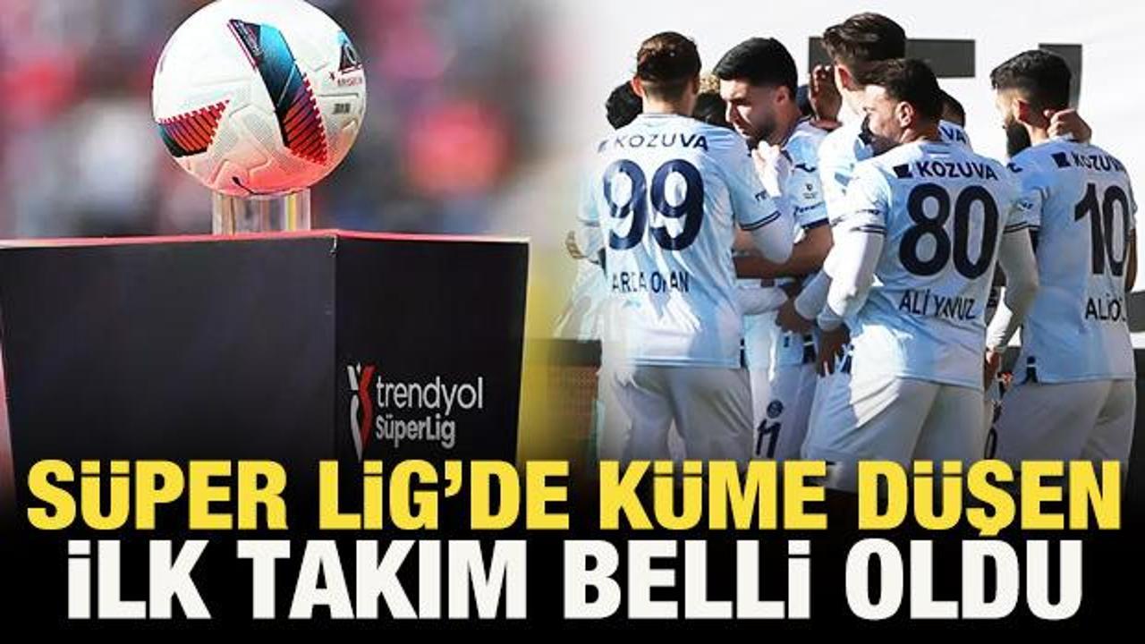S&uuml;per Lig'de k&uuml;me d&uuml;şen ilk takım belli oldu