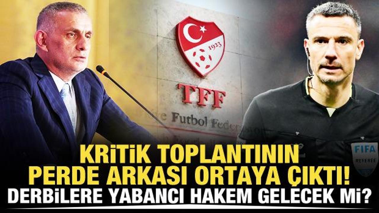 TFF'nin 'Yabancı hakem' toplantısının perde arkasındaki konuşmalar ortaya &ccedil;ıktı!