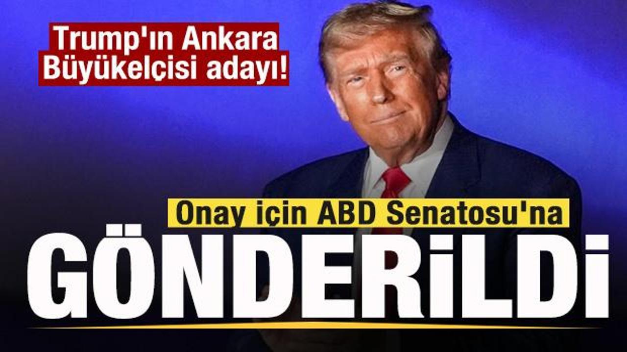 Trump'ın Ankara Büyükelçisi adayı! Onay için ABD Senatosu'na gönderildi