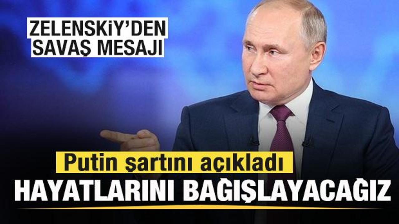 Zelenskiy'den savaş mesajı! Putin'den cevap! Şartını a&ccedil;ıkladı: Hayatlarını bağışlayacağız
