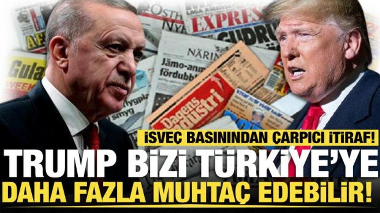 İsve&ccedil; basınından &ccedil;arpıcı itiraf! Trump bizi T&uuml;rkiye&rsquo;ye daha fazla muhta&ccedil; edebilir!