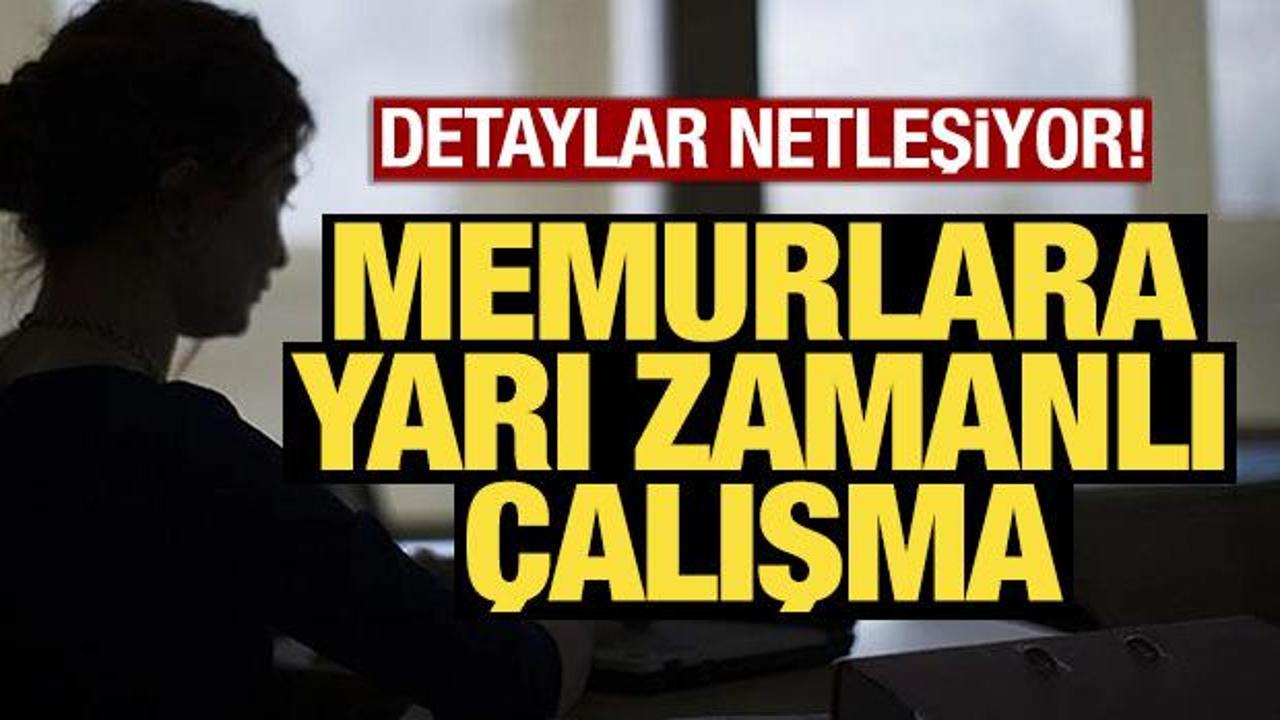 Memurlara yarı zamanlı &ccedil;alışma! Detaylar netleşiyor