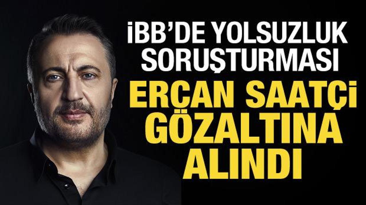 Son Dakika: İBB soruşturması: Ercan Saatçi gözaltına alındı