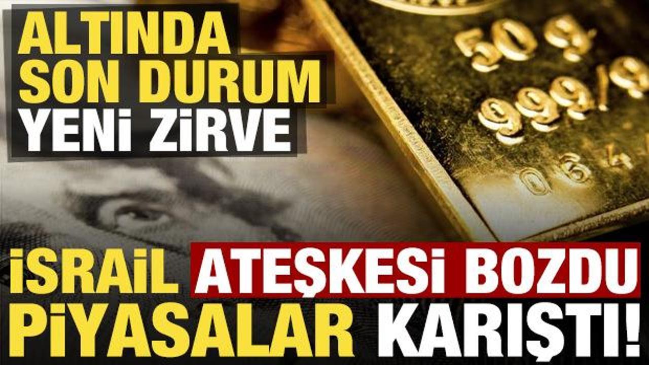 Son dakika: İsrail ateşkesi bozdu, piyasalar karıştı! Altında son durum, yeni zirve...