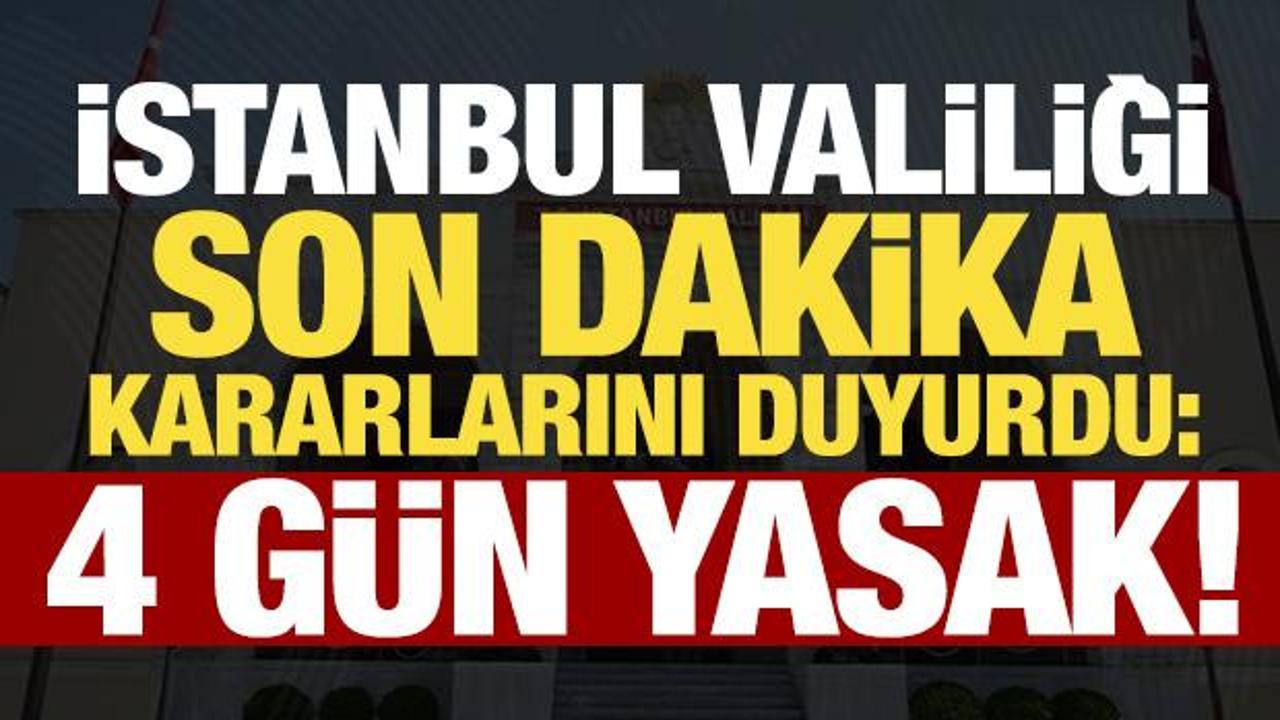 Son dakika: İstanbul Valiliği kararı duyurdu: 4 g&uuml;n yasaklandı!