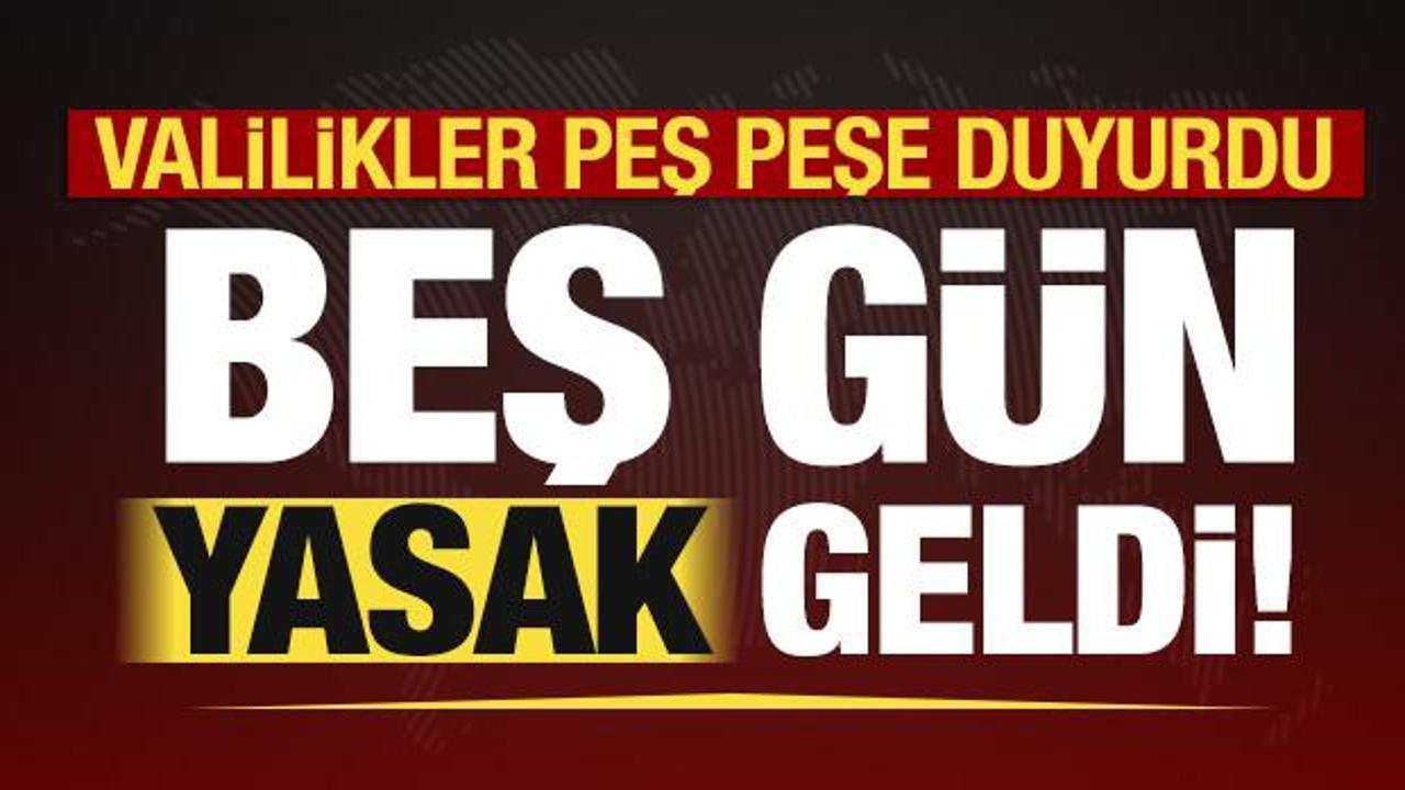 Valilikler peş peşe kararı duyurdu: 5 gün yasak geldi!
