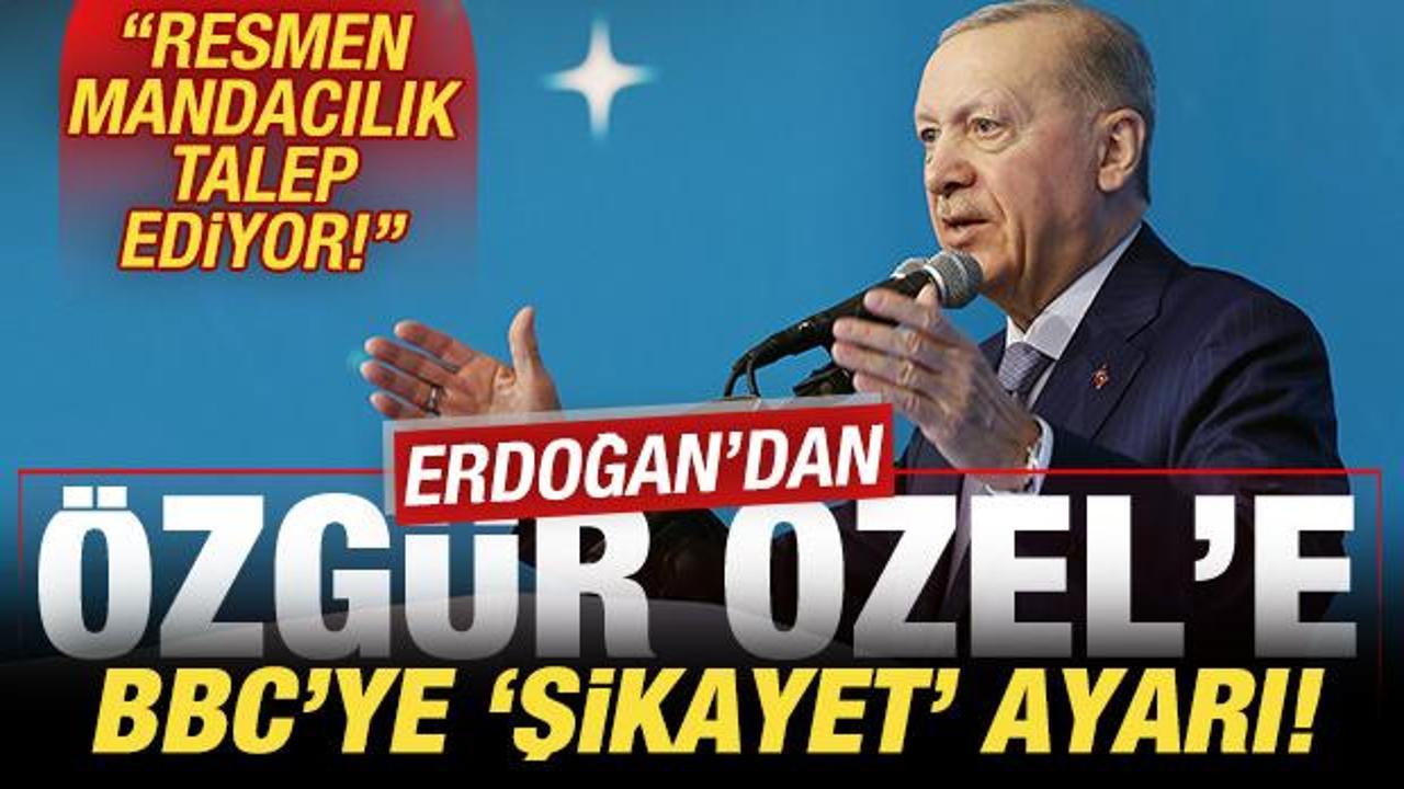 Erdoğan'dan, &Ouml;zg&uuml;r &Ouml;zel'e 'BBC'ye şikayet' ayarı: Resmen mandacılık talep ediyor