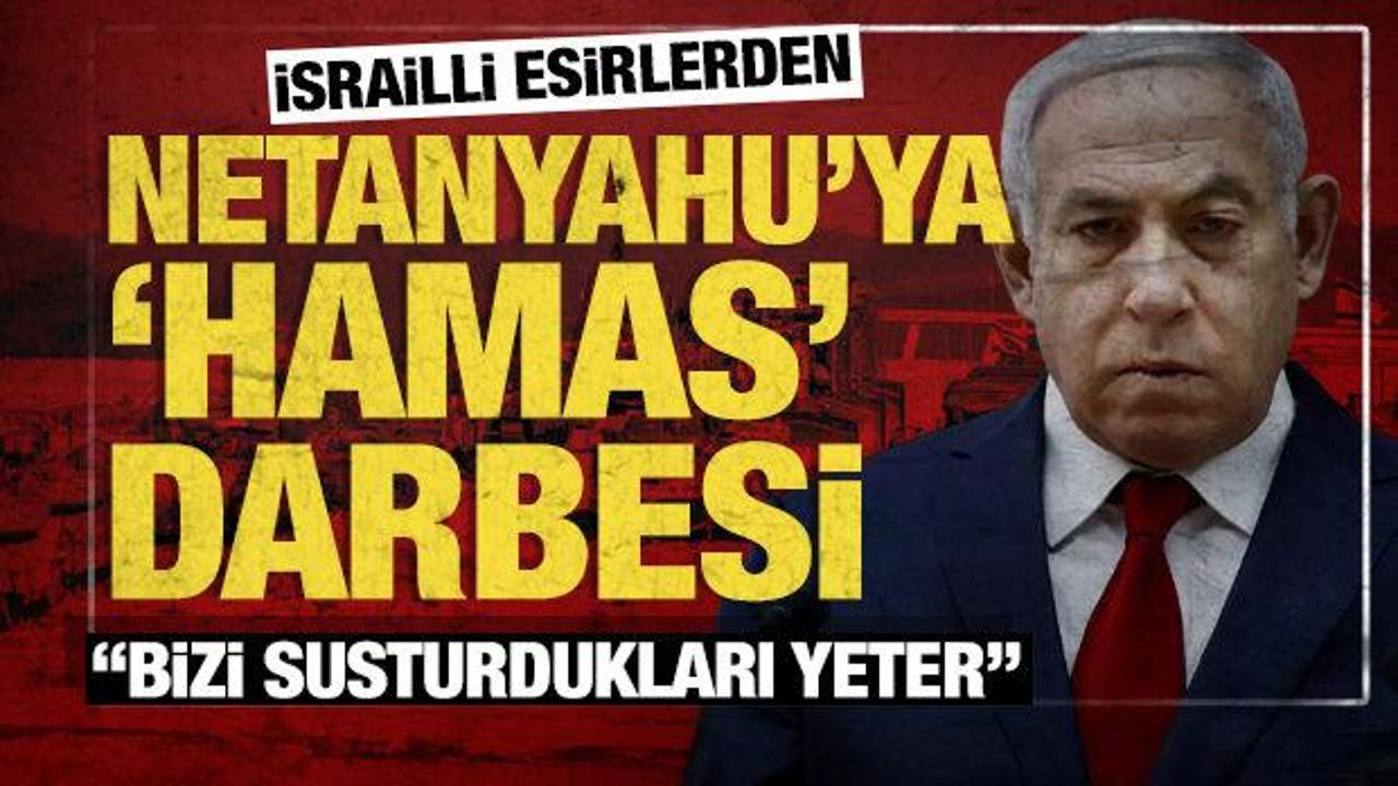 İsrailli esirlerden Netanyahu'ya 'Hamas' darbesi: İsrail devletine rest çektiler