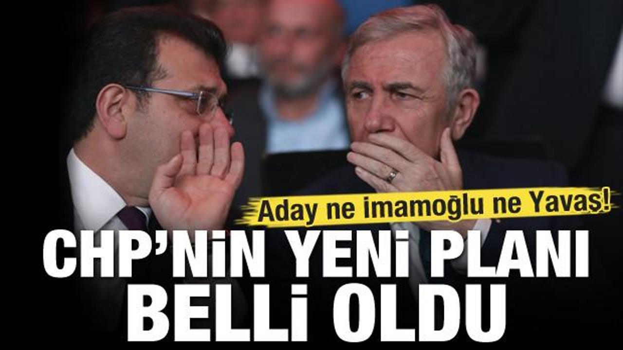 Ne İmamoğlu ne Yavaş! CHP'nin yeni planı belli oldu