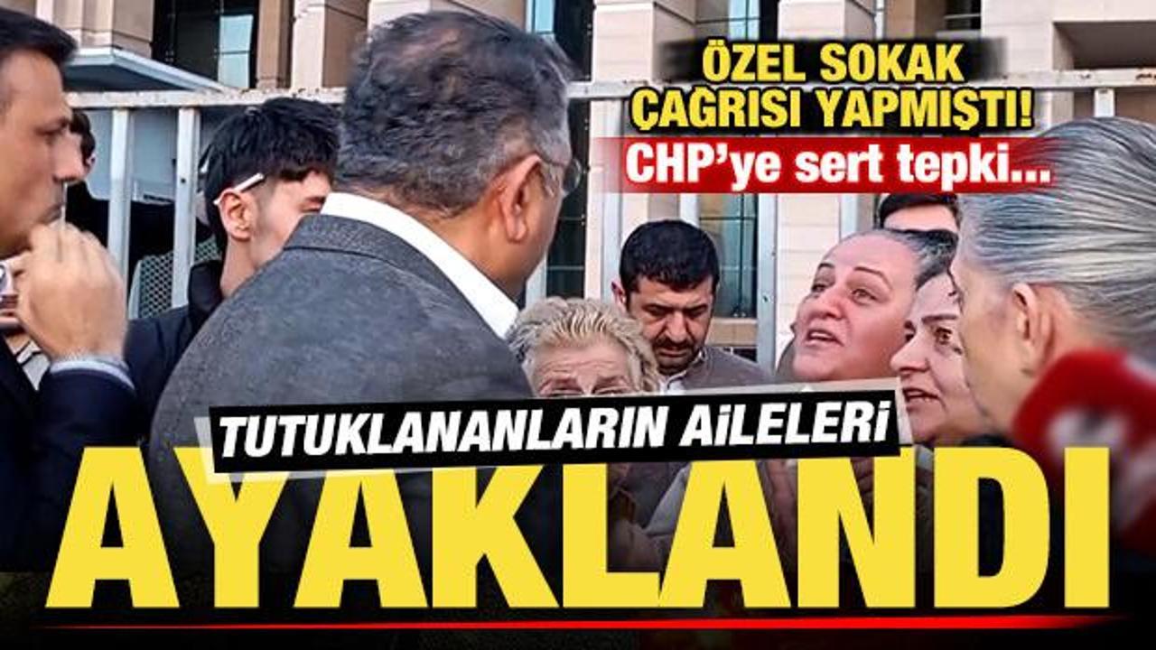 Özel sokak çağrısı yapmıştı! Tutuklananların aileleri ayaklandı! CHP'ye sert tepki