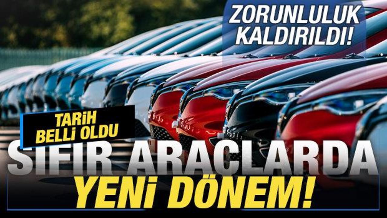 Bireysel sıfır araçlarda yeni dönem! Zorunluluk kaldırıldı! Tarih belli oldu