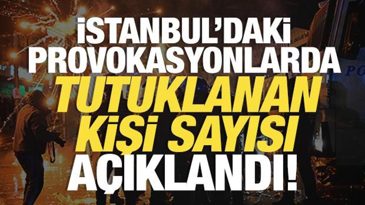 Son dakika: İstanbul'daki provokasyonlarda tutuklanan kişi sayısı açıklandı!