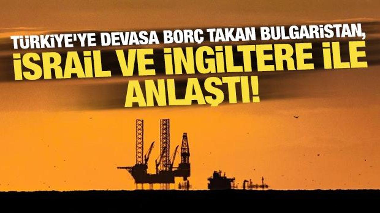 T&uuml;rkiye'ye devasa bor&ccedil; takan Bulgaristan, İsrail ve İngiltere ile anlaştı!