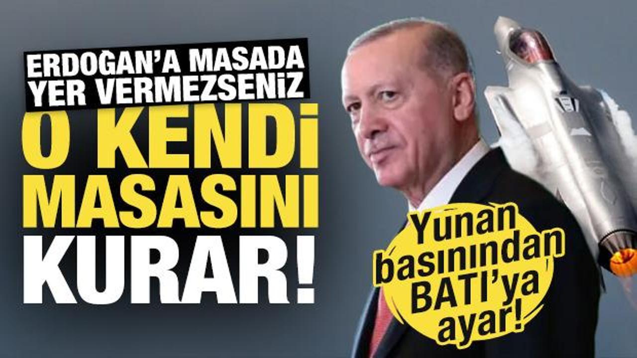 Yunan basınından Batı'ya ayar: Erdoğan'a masada yer vermezseniz, o kendi masasını kurar!